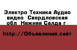 Электро-Техника Аудио-видео. Свердловская обл.,Нижняя Салда г.